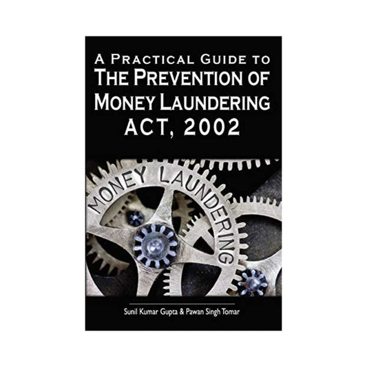 A Practical Guide To The Prevention Of Money Laundering Act, 2002